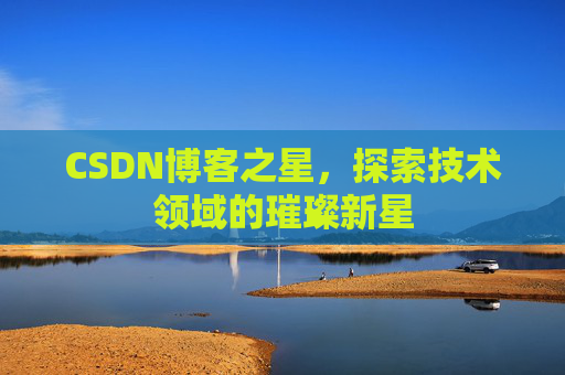 CSDN博客之星，探索技术领域的璀璨新星